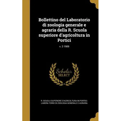 Bollettino del Laboratorio di zoologia generale e agraria della R. Scuola superiore d'agricoltura in Portici; v. 3 1909 - Hardcover