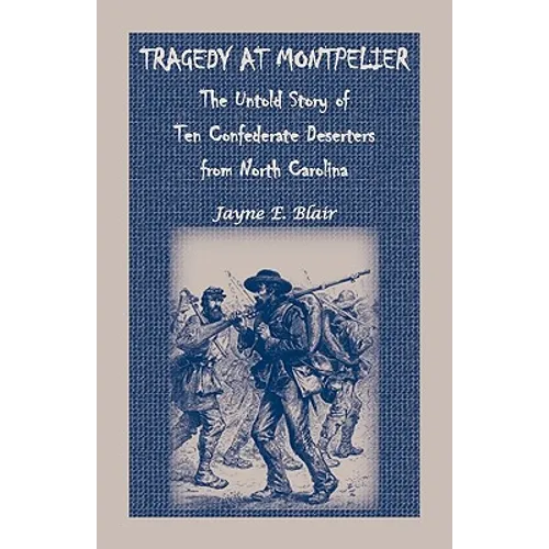 Tragedy at Montpelier: The Untold Story of Ten Confederate Deserters from North Carolina