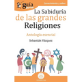 GuíaBurros La sabiduría de las grandes religiones: Antología esencial