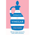 The Miracle of Vinegar: 150 Easy Recipes and Uses for Home, Health and Beauty