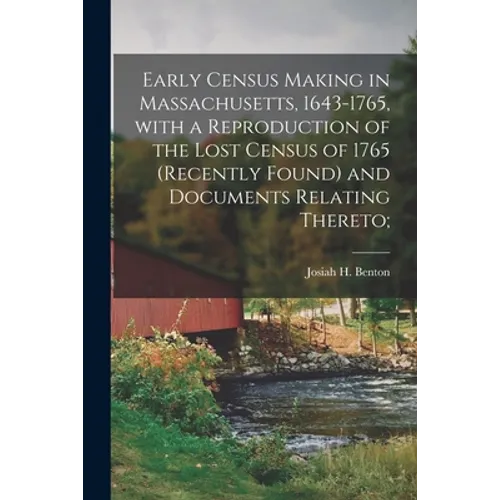 Early Census Making in Massachusetts, 1643-1765, With a Reproduction of the Lost Census of 1765 (recently Found) and Documents Relating Thereto;