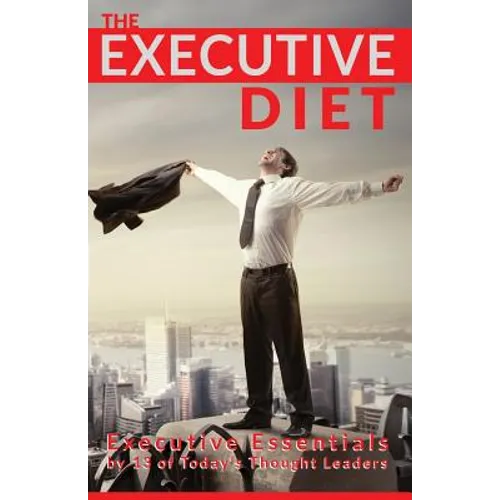 The Executive Diet: Executive Essentials by 13 Thought Leaders