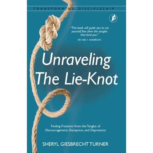 Unraveling The Lie-Knot: Finding Freedom From the Tangles of Discouragement, Deception, and Depression.