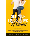 Get Your Ex Back for Women: The Ultimate Guide on How to Start Dating Your Ex-Boyfriend Again and Get Him Back, Including Relationship Advice to K