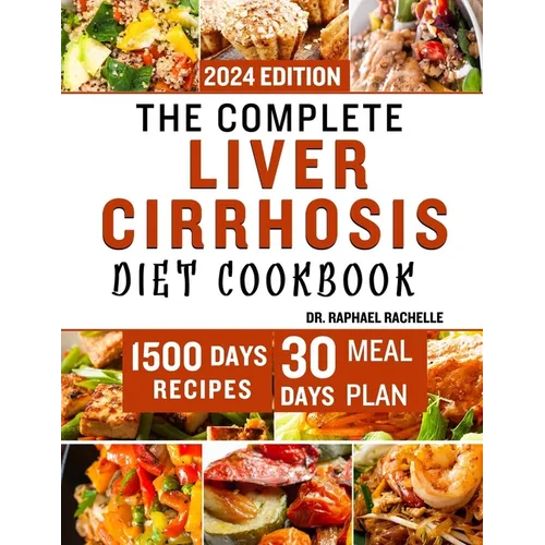 The Complete Liver Cirrhosis Diet Cookbook 2024: Quick and Easy Friendly Recipes to Improve your Liver and Overall Health