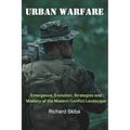 Urban Warfare: Emergence, Evolution, Strategies and Mastery of the Modern Conflict Landscape