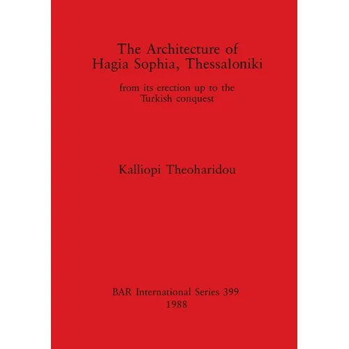 The Architecture of Hagia Sophia, Thessaloniki: from its erection up to the Turkish conquest