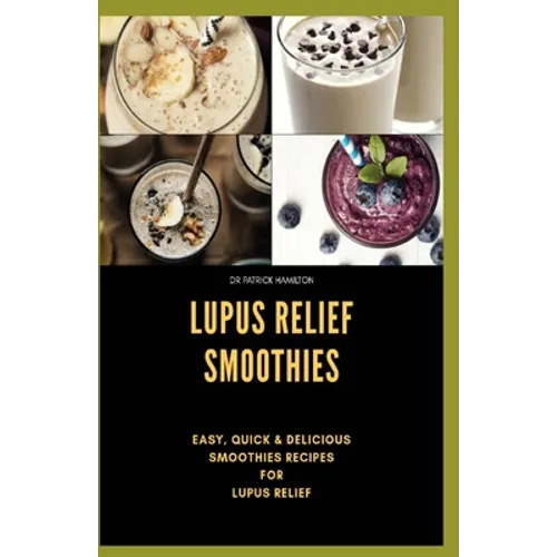 Lupus Relief Smoothies: Easy, quick and delicious smoothies recies for lupus