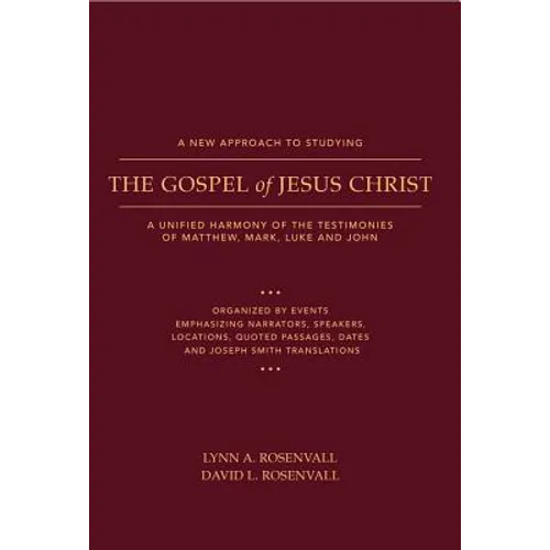 A New Approach to Studying the Gospel of Jesus Christ: A Unified Harmony of the Testimonies of Matthew, Mark, Luke, and John