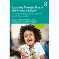Learning Through Play in the Primary School: The Why and the How for Teachers and School Leaders