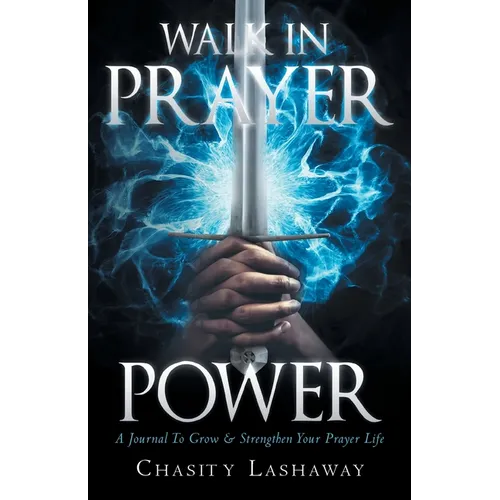 Walk in Prayer Power: A Journal To Grow And Strengthen Your Prayer Life
