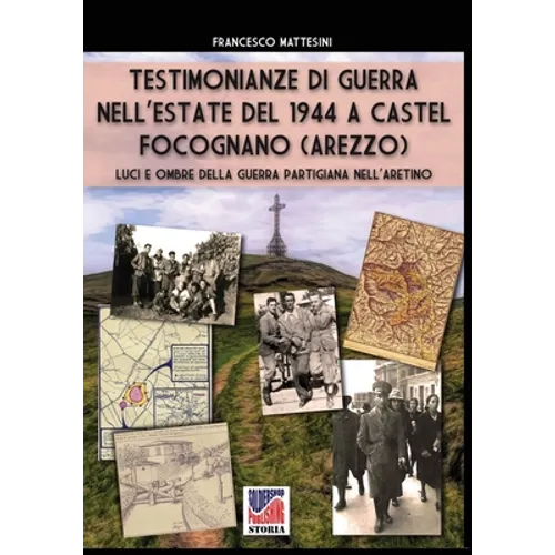 Testimonianze di guerra nell'estate del 1944 a Castel Focognano (Arezzo): Luci e ombre della guerra partigiana nell'Aretino