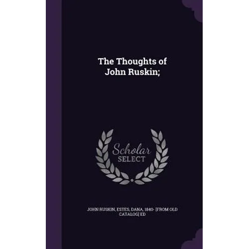 The Thoughts of John Ruskin;