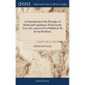 An Introduction to the Principles of Morals and Legislation. Printed in the Year 1780, and now First Published. By Jeremy Bentham,