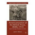 The Americanization of the British Press, 1830s-1914: Speed in the Age of Transatlantic Journalism