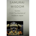Samurai Wisdom: Quotes from the Warriors Of Medieval Japan