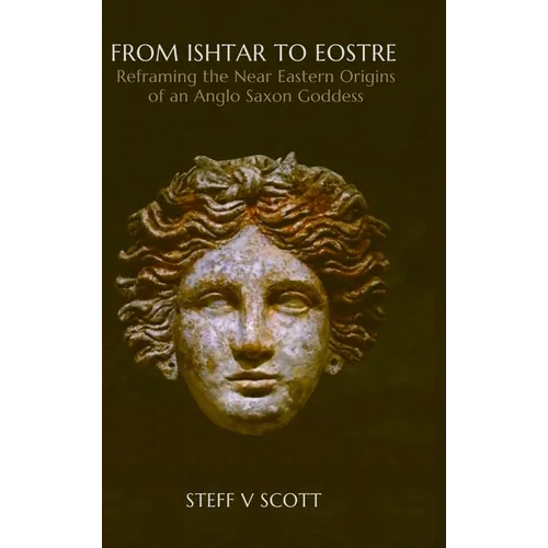 From Ishtar to Eostre: Reframing the Near Eastern Origins of an Anglo Saxon Goddess