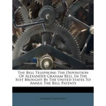 The Bell Telephone: The Deposition of Alexander Graham Bell, in the Suit Brought by the United States to Annul the Bell Patents
