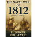 The Naval War of 1812 (Complete Edition): The history of the United States Navy during the last war with Great Britain, to which is appended an accoun