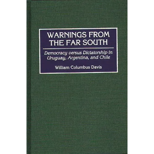 Warnings from the Far South: Democracy Versus Dictatorship in Uruguay, Argentina, and Chile