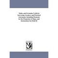 Tables and Formulae Useful in Surveying, Geodesy, and Practical Astronomy, Including Elements for the Projection of Maps, and Instructions for Field M