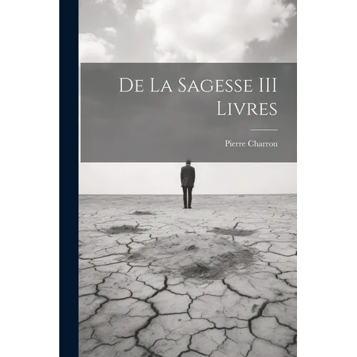 De La Sagesse III Livres