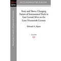 Ivory and Slaves: Changing Pattern of International Trade in East Central Africa to the Later Nineteenth Century