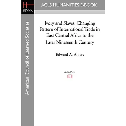 Ivory and Slaves: Changing Pattern of International Trade in East Central Africa to the Later Nineteenth Century