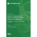 Electric, Magnetic, and Electromagnetic Fields in Biology and Medicine: From Mechanisms to Biomedical Applications: 2nd Edition