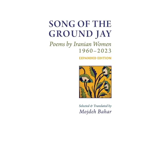 Song of the Ground Jay: , Poems by Iranian Women, 1960-2023, Expanded Edition