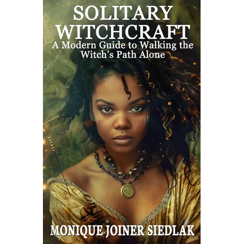 Solitary Witchcraft: A Modern Guide to Walking the Witch's Path Alone