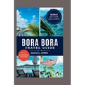 Bora Bora Travel Guide: 101 Amazing Things To Do in the Tropical Paradise of French Polynesia