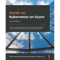 Hands-On Kubernetes on Azure - Third Edition: Use Azure Kubernetes Service to automate management, scaling, and deployment of containerized applicatio