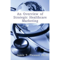 An Overview of Strategic Health Care Marketing: Marketing Mix & Segmentation Strategies at Work