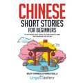 Chinese Short Stories for Beginners: 20 Captivating Short Stories to Learn Chinese & Grow Your Vocabulary the Fun Way!