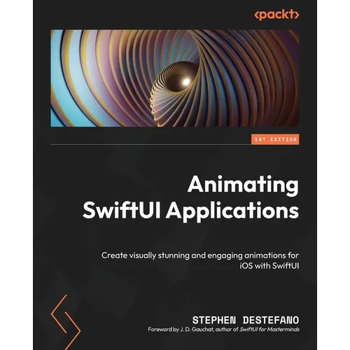 Animating SwiftUI Applications: Create visually stunning and engaging animations for iOS with SwiftUI