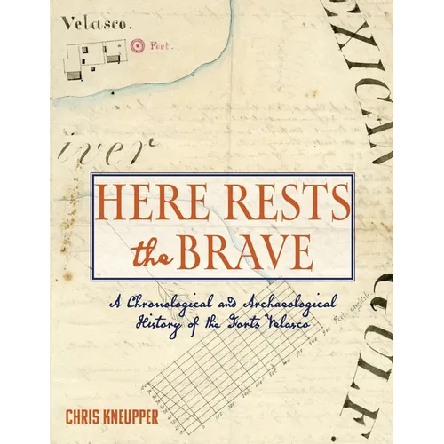 Here Rests the Brave - A Chronological and Archaeological History of the Forts Velasco