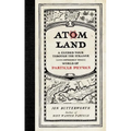 Atom Land: A Guided Tour Through the Strange (and Impossibly Small) World of Particle Physics