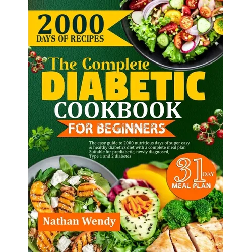 The Complete Diabetic Cookbook for Beginners: The Easy Guide To 2000 Nutritious Days Of Super Easy & Healthy Diabetic Diet With A Complete Meal Plan S