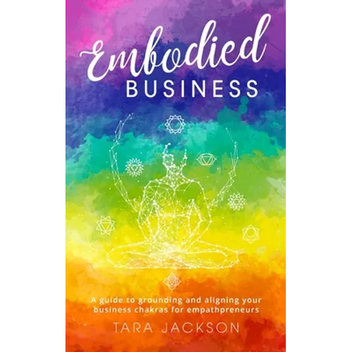 Embodied Business: A guide to grounding and aligning your business chakras for empathpreneurs