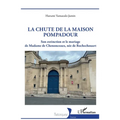 La chute de la maison Pompadour: Son extinction et le mariage de Madame de Chenonceaux, née de Rochechouart