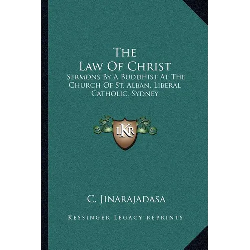 The Law Of Christ: Sermons By A Buddhist At The Church Of St. Alban, Liberal Catholic, Sydney