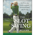 The Slot Swing: The Proven Way to Hit Consistent and Powerful Shots Like the Pros