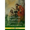 Why I am a Baptist: The Beliefs, Church History and Christian Traditions of Baptism