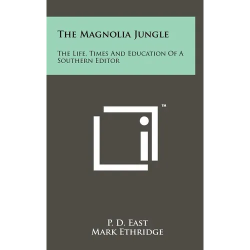 The Magnolia Jungle: The Life, Times And Education Of A Southern Editor