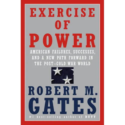Exercise of Power: American Failures, Successes, and a New Path Forward in the Post-Cold War World
