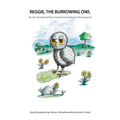 Reggie The Burrowing Owl: The True Story Of How A Family Found And Raised A Burrowing Owl