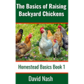 The Basics of Raising Backyard Chickens: Beginner's Guide to Selling Eggs, Raising, Feeding, and Butchering Chickens