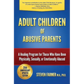Adult Children of Abusive Parents: A Healing Program for Those Who Have Been Physically, Sexually, or Emotionally Abused
