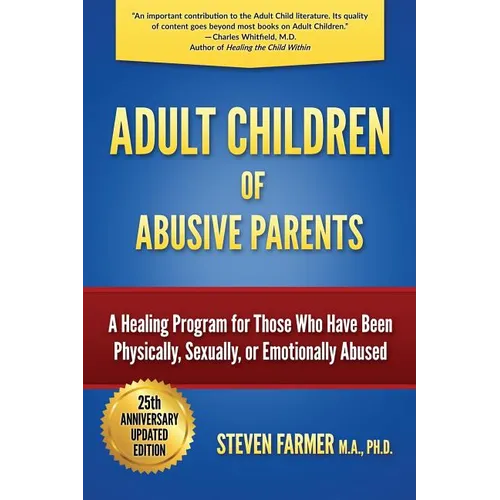 Adult Children of Abusive Parents: A Healing Program for Those Who Have Been Physically, Sexually, or Emotionally Abused